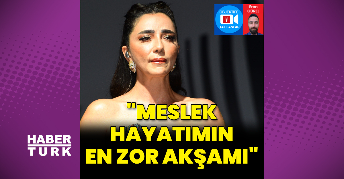 Öykü Gürman: Meslek hayatımın en zor akşamı